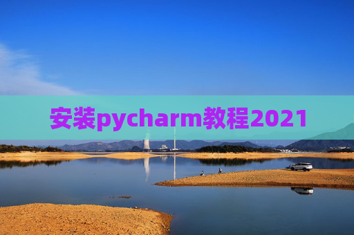 安装pycharm教程2021 安装pycharm教程2021
